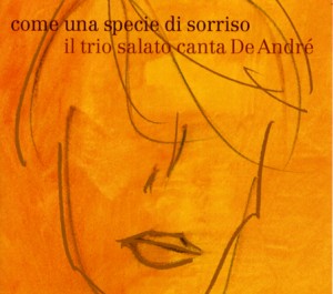 come una specie di sorriso -il trio salato canta De André(aufgenommen 2003)